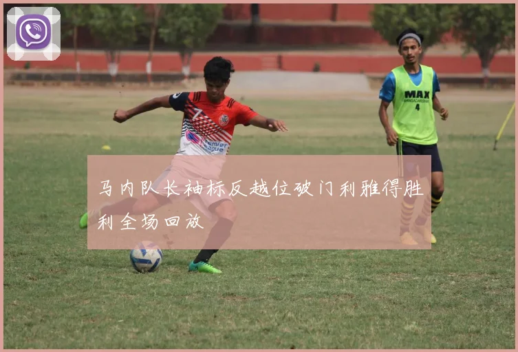 马内队长袖标反越位破门利雅得胜利全场回放