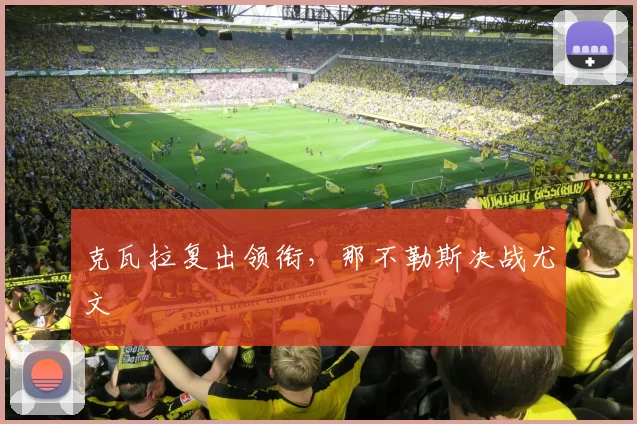 克瓦拉复出领衔，那不勒斯决战尤文