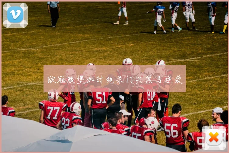 欧冠狼堡加时绝杀门兴黑马逆袭