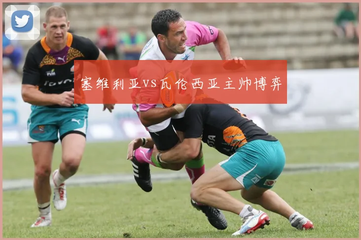 塞维利亚vs瓦伦西亚主帅博弈