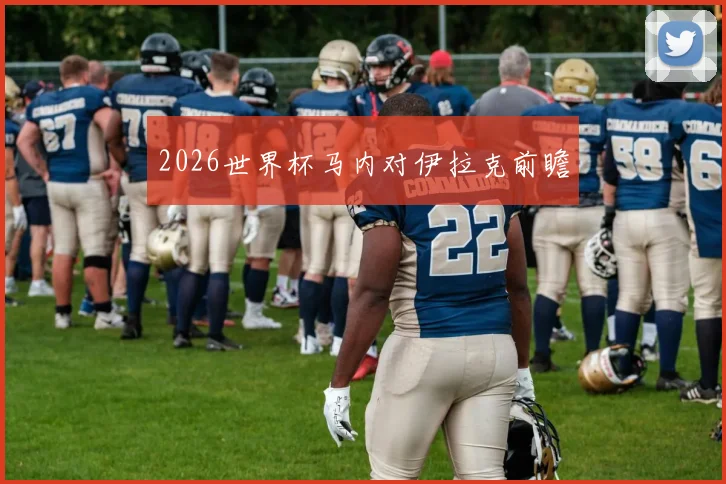 2026世界杯马内对伊拉克前瞻