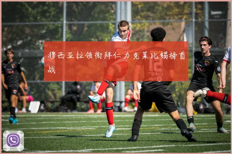 穆西亚拉领衔拜仁力克莱比锡榜首战