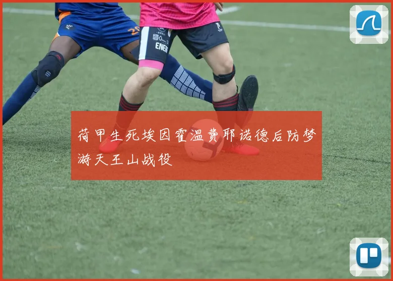 荷甲生死埃因霍温费耶诺德后防梦游天王山战役
