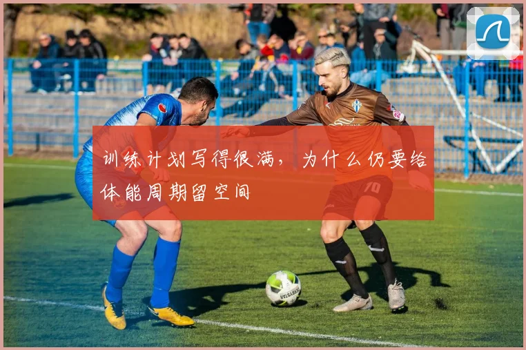 训练计划写得很满,为什么仍要给体能周期留空间